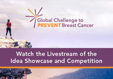 Global Challenge to Prevention Breast Cancer Idea Showcase and Competition
